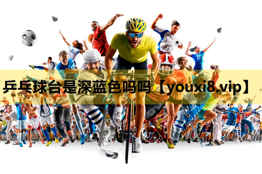 乒乓球台是深藍色嗎嗎