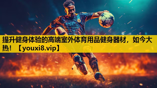 提升健身體驗的高端室外體育用品健身器材，如今大熱！