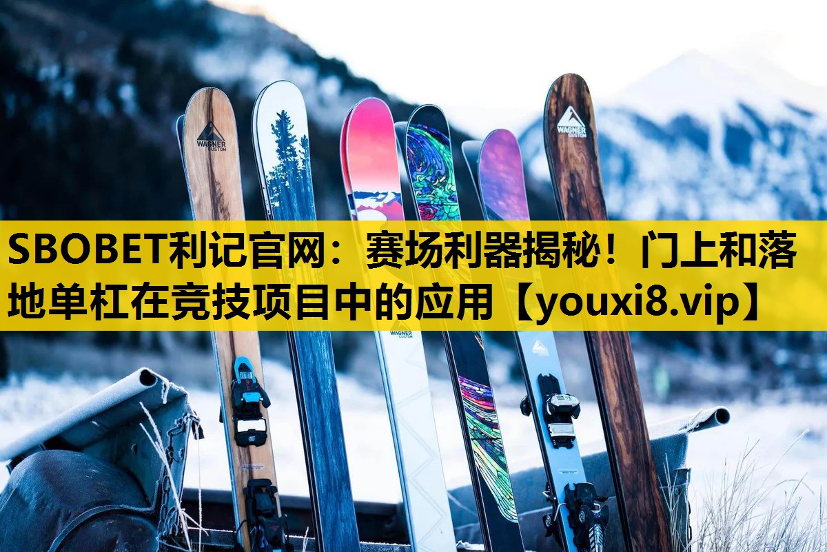 SBOBET利記官網：賽場利器揭秘！門上和落地單杠在競技項目中的應用