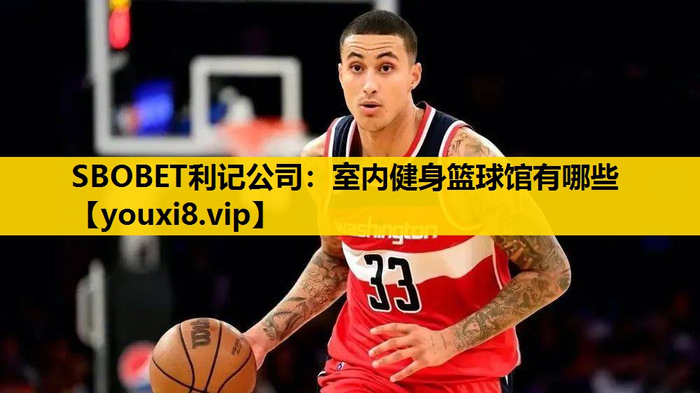 SBOBET利記公司：室內健身籃球館有哪些