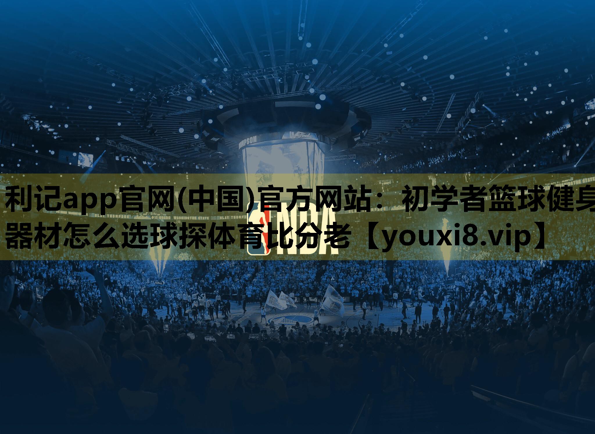 利記app官網(中國)官方網站：初學者籃球健身器材怎麽選球探體育比分老