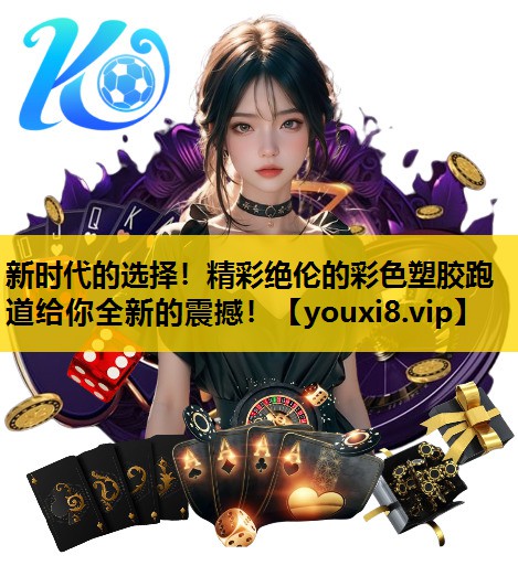 新時代的選擇！精彩絕倫的彩色塑膠跑道給你全新的震撼！