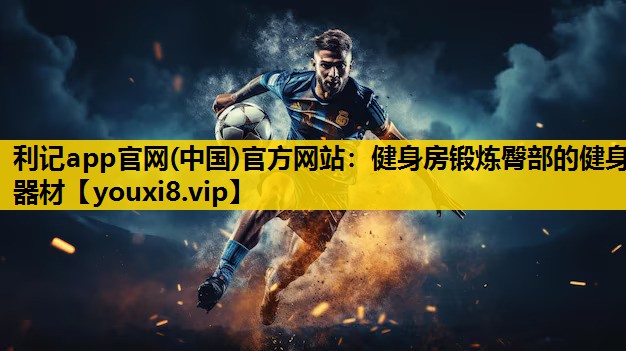 利記app官網(中國)官方網站：健身房鍛煉臀部的健身器材