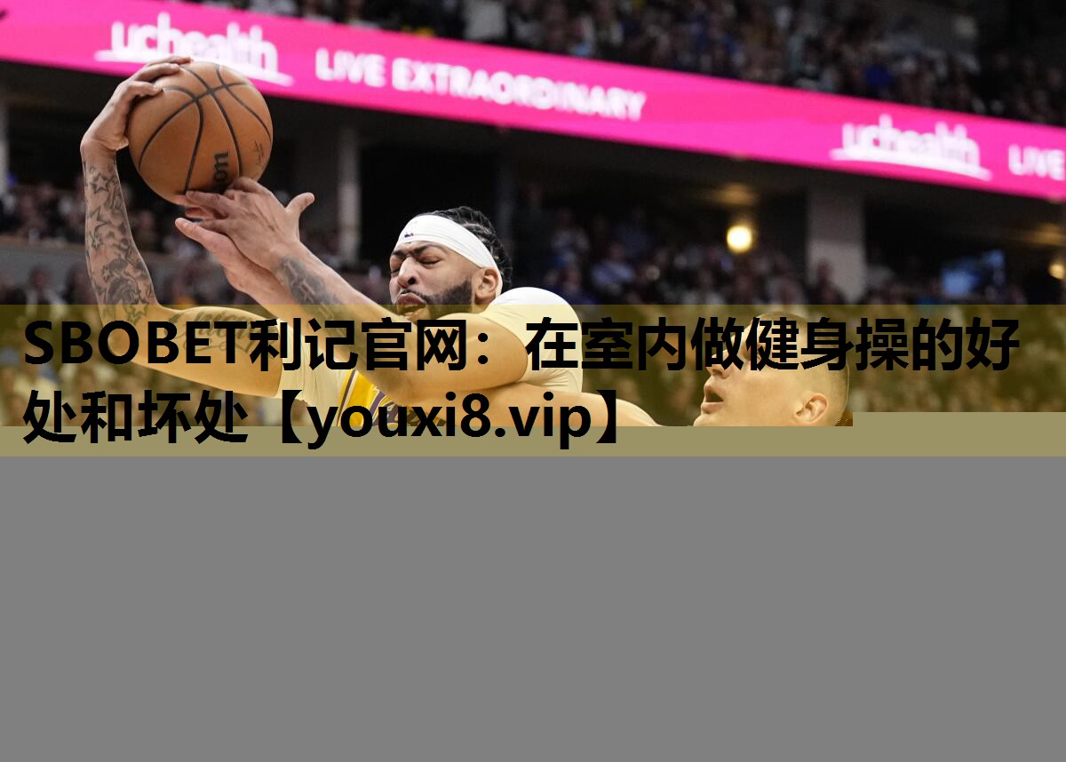 SBOBET利記官網：在室內做健身操的好處和壞處
