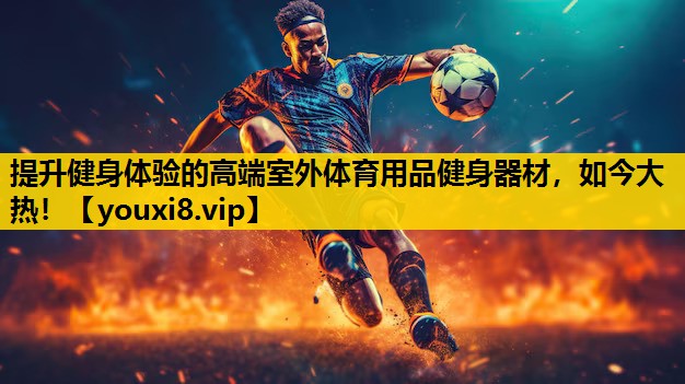 提升健身體驗的高端室外體育用品健身器材，如今大熱！