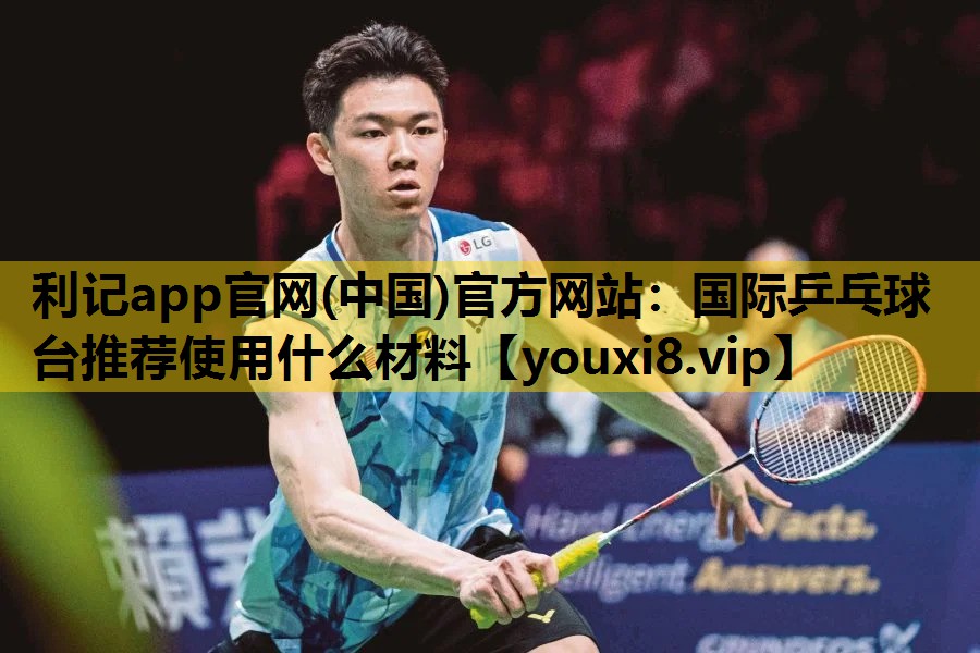 國際乒乓球台推薦使用什麽材料 國際乒乓球台推薦使用什麽材料