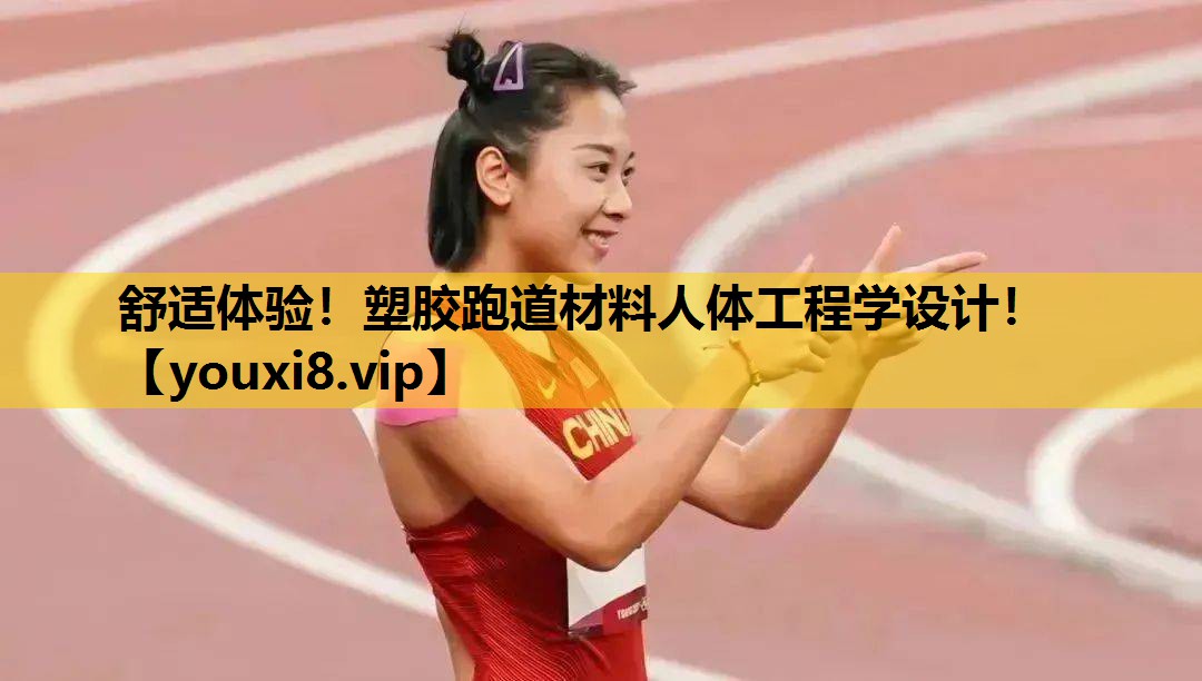 舒適體驗！塑膠跑道材料人體工程學設計！