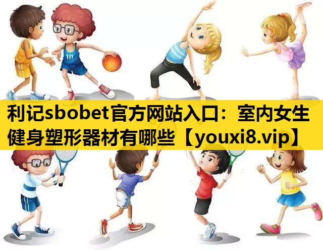 室內女生健身塑形器材有哪些