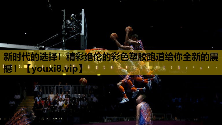 新時代的選擇！精彩絕倫的彩色塑膠跑道給你全新的震撼！